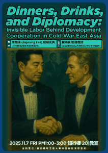 114.11.07(五)下午1:00 Dinners, Drinks, and Diplomacy: Invisible Labor Behind Development Cooperation in Cold War East Asia